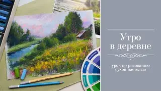 Утро в деревне. Рисуем сухой пастелью летний пейзаж.