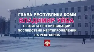 Владимир Уйба о работах по ликвидации последствий нефтепроявлений на реке Колва.