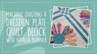 Machine Quilting a Dresden Plate Quilt Block with Natalia Bonner