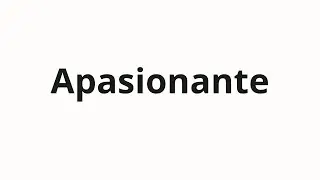 How to pronounce Apasionante