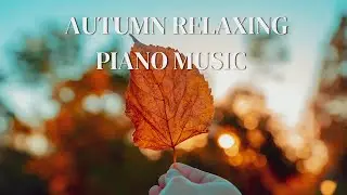 Autumn relaxing piano music | Peaceful Soothing Instrumental Music, 