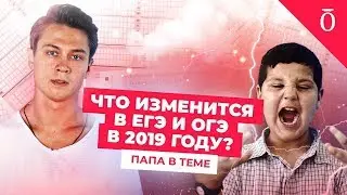 Что изменится в ЕГЭ и ОГЭ в 2019 году? Папа в теме
