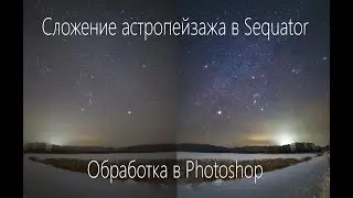 Сложение астропейзажа в Sequator. Обработка астропейзажа в Photoshop.