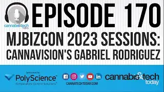 Episode 170: MJBizCon 2023 Sessions - Cannavision's Gabriel Rodriguez