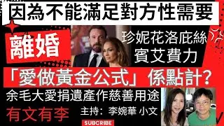 因為不能滿足對方性需要 珍妮花洛庇絲 賓艾費力 離婚 「愛做黃金公式」係點計？ 余毛大愛捐遺產作慈善用途  有文有李 主持：李婉華 小文