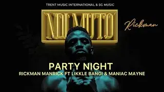 PARTY NIGHT  - Rickman Manrick ft Likkle Bangi & Maniac Mayne ( Official Lyrics Video )