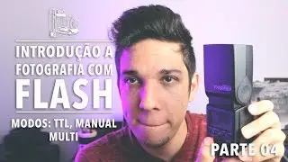 INTRODUÇÃO A FOTOGRAFIA COM FLASH (PARTE 04) Modos: TTL, Manual e Multi
