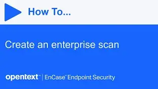 How to create an enterprise scan | OpenText EnCase Endpoint Security