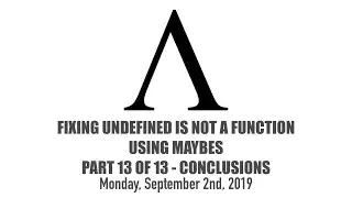 Fixing undefined is not a function Using Maybes - 13 of 13 - Conclusions