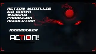 ACTION MIRILLIS NÃO GRAVA WEBCAM  PROBLEMA  RESOLVIDO!