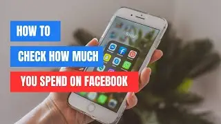 How to Check How Much Time You Spend on Facebook