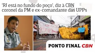 'O Rio de Janeiro está no fundo do poço', diz à CBN coronel da PM e ex-comandante das UPPs