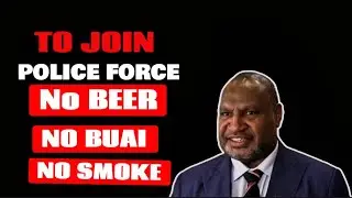 New Disciplinary Forces,No Beer, No Smoke, No Buai. Hon. James Marape, Prime Minister, PNG.