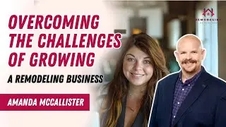 Overcoming the Challenges of Growing a Remodeling Business | Amanda McCallister