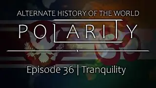 Polarity | Alternate History of the World: Episode 36 - Tranquility