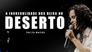 A incredulidade nos deixa no deserto | Talita Maciel