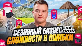 🤩Сезонный бизнес на маркетплейсе OZON. Сложности и ошибки!