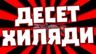 ДЕСЕТ ХИЛЯДИ!!?!