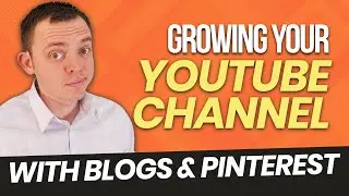 Growing Your YouTube Channel with Blogs and Pinterest