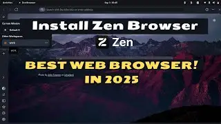 How to Install Zen Browser on Linux | Fast, Private & Easy Install | Best Web Browser In 2025