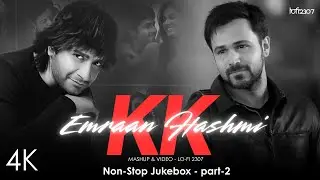 K.K X Emraan Hashmi Mashup (Non-Stop Jukebox) Part - 2 | Lo-fi 2307 | Best of KK Mashup  