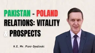 Pakistan-Poland Relations: Vitality & Prospects| H.E. Mr. Piotr Opalinski