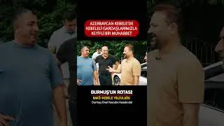 Kebeleli Gardaşlarımızla Muhabbet / Durmuş'un Rotası