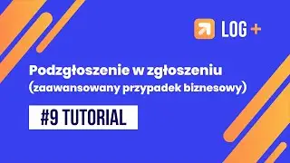 Podzgłoszenie w zgłoszeniu w LOG Plus ServiceDesk (zaawansowany przypadek biznesowy)