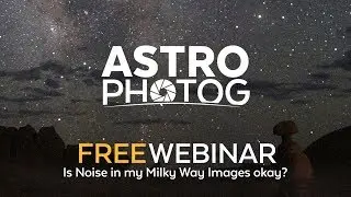 WEBINAR REPLAY | Is noise in your Milky Way images okay? | Milky Way Photography