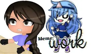(Gacha life) meme : work