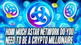 HOW MUCH ASTAR NETWORK DO YOU NEED TO BE A CRYPTO MILLIONAIRE