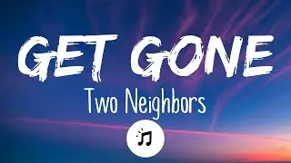 Two Neighbors - Get Gone (Lyrics)