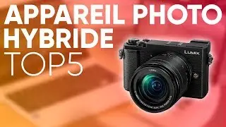TOP5 : MEILLEUR APPAREIL PHOTO HYBRIDE