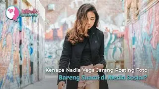Kenapa Nadia Vega Jarang Posting Foto Bareng Suami di Media Sosial?