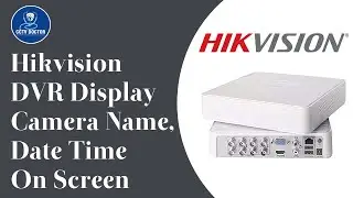 Hikvision DVR Display Camera Name, Date Time On Screen | How to Solve Hikvision DVR Problem