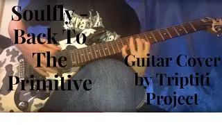 Soulfly   Back to The Primitive Guitar Cover by Triptiti Project