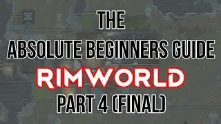 The Absolute Beginners guide to Rimworld 1.0- part 4 (final)