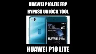HUAWEI P10 LITE FRP BYPASS WITH UNLOCK TOOL