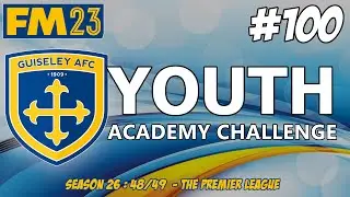 YOUTH ACADEMY CHALLENGE | THE PREMIER LEAGUE IS TOUGH ! | SEASON TWENTY SIX | FM23 | Part 100