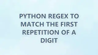 Python Regex to match the FIRST repetition of a digit (3 SOLUTIONS!!)