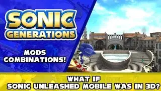 Sonic Generations Mods Combinations! - What if Sonic Unleashed Mobile was in 3D?