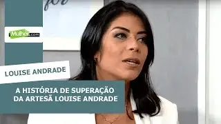 Conheça a história de superação da artesã Louise Andrade - 31/07/2019