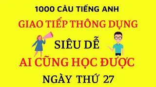 Học Tiếng Anh Giao Tiếp - 1000 Câu Thông Dụng Nhất - #27 [English For Life]