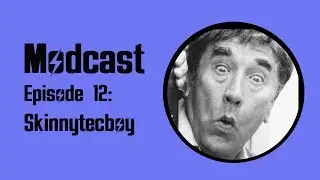 Modcast - Episode 12: Skinnytecboy