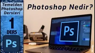 1. Ders  - TEMELDEN PhotoShop DERSLERİ -  2022 -  Önsöz - Ben Kimim - PhotoShop Nedir.