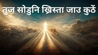 तुज सोडुनि ख्रिस्ता जाउ कुठें | Tuz Soduni Khrista Jau Kuthe Marathi Christian Song Lyrics....