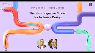 Microsoft Design Week 2022 | The new cognitive model for inclusive design