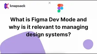 What is Figma Dev Mode and why is it relevant to those managing design systems?
