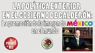 SESIÓN 16 - LA POLÍTICA EXT. EN EL GOB. DE CALDERÓN: la promoción de la imagen de México en el mundo