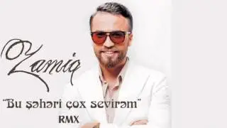 Zamiq Huseynov - Bu sheheri cox sevirem RMX